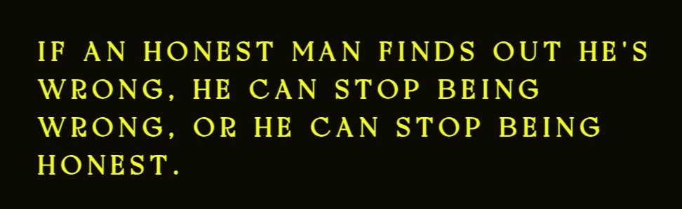 If an honest man finds out he's wrong ...